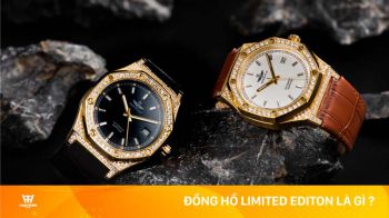 Đồng hồ Limited Edtion (phiên bản giới hạn) là gì ? Sở hữu đồng hồ phiên bản giới hạn có gì đặc biệt